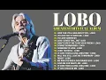 Lagu LOBO Best Songs Collection 2025-2026 | Soft Rock Love Hits Full Album - LOBO Greatest hits