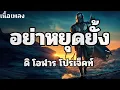 อย่าหยุดยั้ง - ดิ โอฬาร โปรเจ็คท์ (เนื้อเพลง)