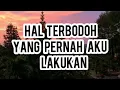 Lagu Hal terbodoh yang pernah aku lakukan [ story wa ]