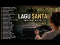 LAGU SANTAI ENAK BANGET BUAT TEMAN PERJALANAN | YANG TERBAIK BAGIMU, RASA YANG TERTINGGAL