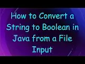 How to Convert a String to Boolean in Java from a File Input