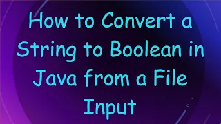 How to Convert a String to Boolean in Java from a File Input