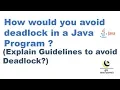 How would you avoid deadlock in a Java Program Explain Guidelines to avoid Deadlock