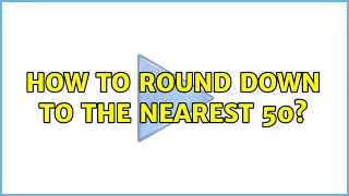 How to round down to the nearest 50 2 Solutions
