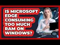 Is Microsoft Edge Consuming Too Much RAM On Windows - All About Operating Systems