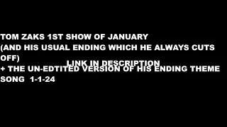 TOM ZAKS 1ST SHOW OF JANUARY AND HIS USUAL ENDING WHICH HE ALWAYS CUTS OFF THE UN EDTITED VERSI