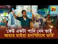 Download Lagu 'কেউ একটা পানি নেন ভাই, আমার মাইয়া হসপিটালে ভর্তি', বাবার বুকফাটা আর্তনাদ !  Bangla TV