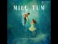 Mile Tum - Vismay Patel & Shrey Gupta