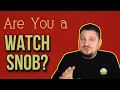 Are you a Watch Snob What is a Watch Snob Let s talk about Watch Snobs Negativity in Collecting