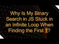 Why Is My Binary Search in JS Stuck in an Infinite Loop When Finding the First 1