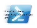 PowerShell Series - How to set a static IP Address using PowerShell