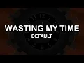 Lagu Default - Wasting My Time (Lyrics / Lyric Video)