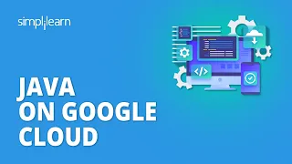 Java on Google Cloud Deploy Java Application on Google Cloud Cloud Tutorial Simplilearn
