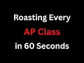 Roasting Every AP Class in 60 Seconds