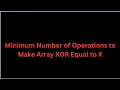 Minimum Number of Operations to Make Array XOR Equal to K Leetcode 2997 XOR on Array