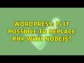 Wordpress Is it possible to replace PHP with NodeJS 2 Solutions