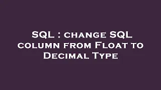 SQL change SQL column from Float to Decimal Type
