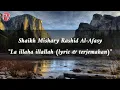 Download Lagu Shaikh Mishary Rashid Al-Afasy - La illaha illallah لَا اِلٰهَ اِلَّا اللّٰهُ (Lyric \u0026 Terjemahan)