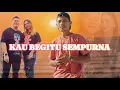 Download Lagu KAU BEGITU SEMPURNA (official music video)2024