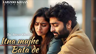 itna mujhe bata de aarzoo khaan emotional hindi sad song new song 2026 arijit singh vibe