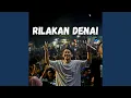Lagu RILAKAN DENAI
