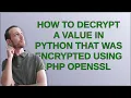How to decrypt a value in Python that was encrypted using PHP openssl
