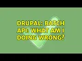 Drupal Batch API What am I doing wrong