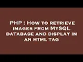 PHP How to retrieve images from MySQL database and display in an html tag