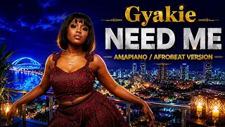 gyakie need me amapiano afrobeat version
