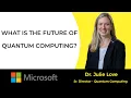 Dr Julie Love - Senior Director of Quantum Computing at Microsoft