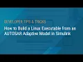 How to Build a Linux Executable from an AUTOSAR Adaptive Model in Simulink