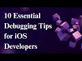 10 Essential Debugging Tips for iOS Developers