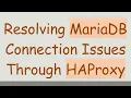 Resolving MariaDB Connection Issues Through HAProxy