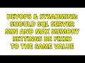 DevOps SysAdmins Should SQL Server min and max memory settings be fixed to the same value