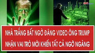 Nhà Trắng bất ngờ đăng video ông Trump nhận vai trò mới khiến tất cả ngỡ ngàng
