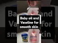 How to have smooth skin with Vaseline and baby oil