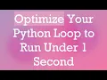 Optimize Your Python Loop to Run Under 1 Second