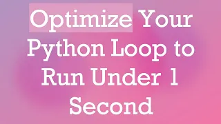 Optimize Your Python Loop to Run Under 1 Second