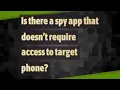 Is there a spy app that doesn t require access to target phone