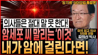 암 권위자인 내가 만약 암에 걸린다면? 당장 ‘이것'부터 합니다! "암세포 굶겨 씨 말리고, 암 환자 살리는 식이요법" (김의신 박사 통합본)