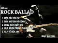 Lagu ROCK BALLAD | Album nhạc đầy cảm xúc gồm 5 ca khúc NGHE LÀ GHIỀN | Nhạc Việt 365