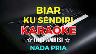 Download BIAR KU SENDIRI -KARAOKE HD || Trio ambisi - Nada Pria MP3