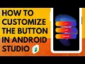 HOW TO CUSTOMIZE THE BUTTON IN ANDROID STUDIO