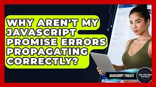 Why Aren t My JavaScript Promise Errors Propagating Correctly - JavaScript Toolkit