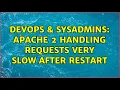 DevOps SysAdmins Apache 2 handling requests very slow after Restart 3 Solutions