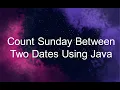 Count Sunday Between Two Dates Using Java