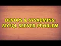 DevOps SysAdmins MySql Server Problem