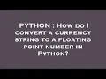 PYTHON How do I convert a currency string to a floating point number in Python