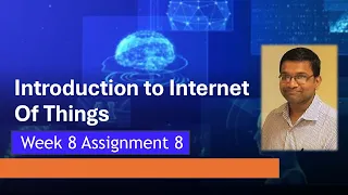 NPTEL Introduction to IoT Internet of Things Week 8 Assignment 8 Quiz Answers 2026 Jan