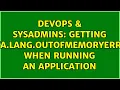 DevOps SysAdmins Getting java lang OutOfMemoryError when running an application 3 Solutions